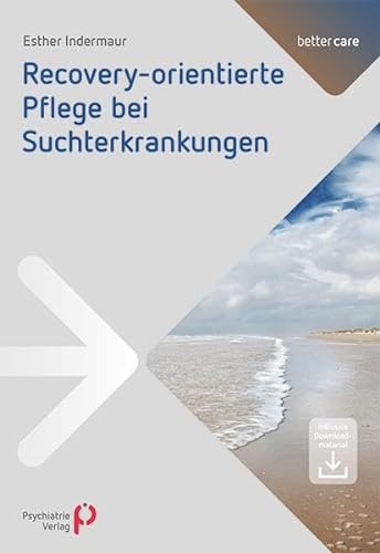 Recoveryorientierte Pflege bei Suchterkrankungen: Inklusive Downloadmaterial (better care) von Psychiatrie-Verlag GmbH